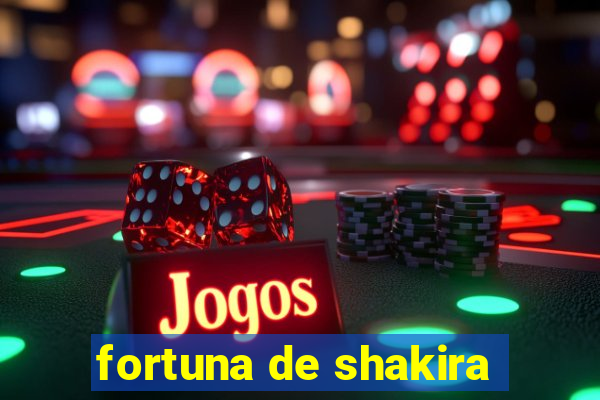 fortuna de shakira